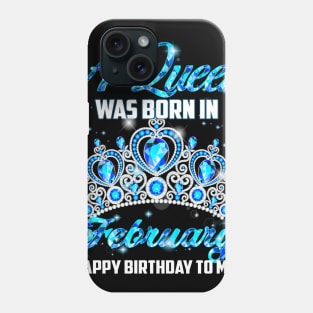 A Queen Was Born In February Happy Birthday To Me Phone Case