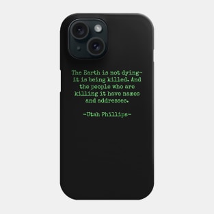 The Earth is not dying-it is being killed - Utah Phillips Phone Case