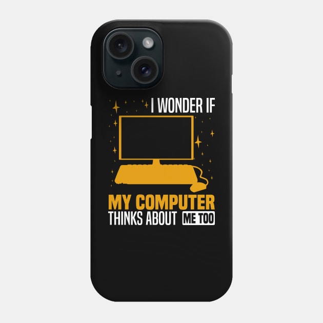 I wonder if my computer thinks about me too, Quirky Tech Enthusiast Phone Case by BenTee