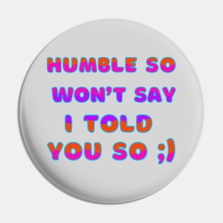 Humble Wont Say Told You So Sarcastic Humor Pin