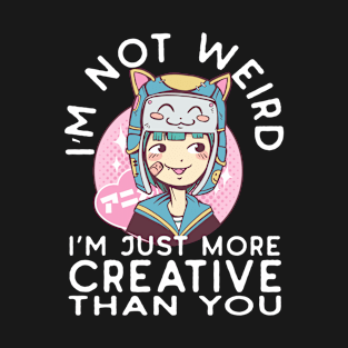 Not Weird Just More Creative Than You T-Shirt