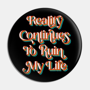 Reality Continues To Ruin My Life Pin