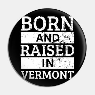 Vermont - Born And Raised in Vermont Pin