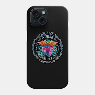 I Became Nurse Because Your Life Is Worth My Time Phone Case