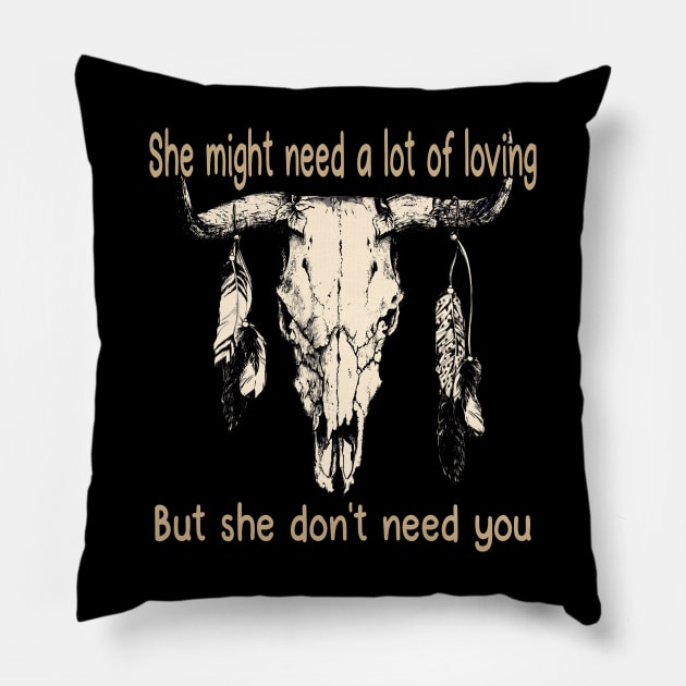 She Might Need A Lot Of Loving But She Don't Need You Bull Quotes Feathers Pillow by Creative feather