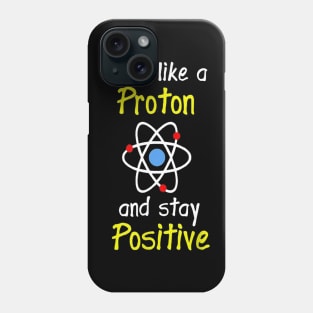 Think Like A Proton And Stay Positive Science Teacher Phone Case