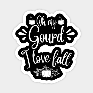 Oh my gourd I love fall Magnet