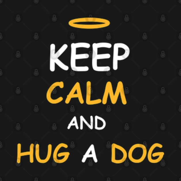 Keep Calm and Hug a Dog by Pawfect Designz