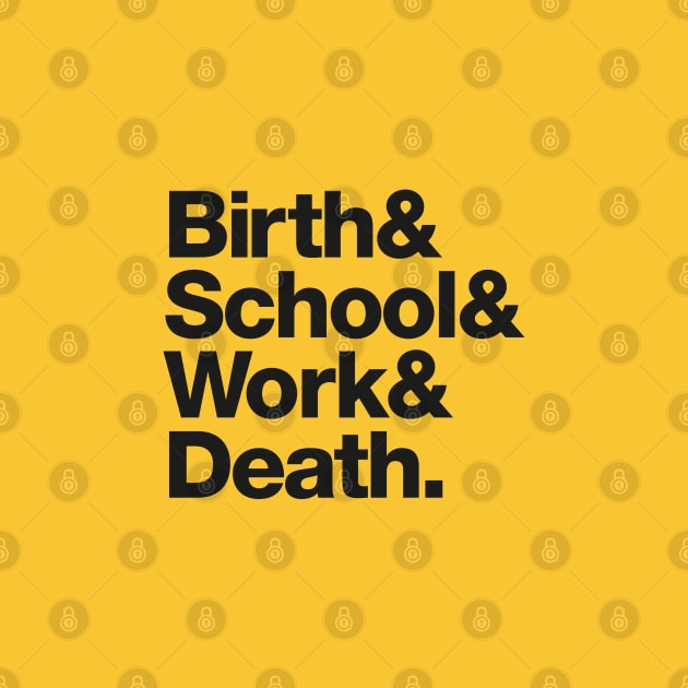Birth & School & Work & Death. by daparacami