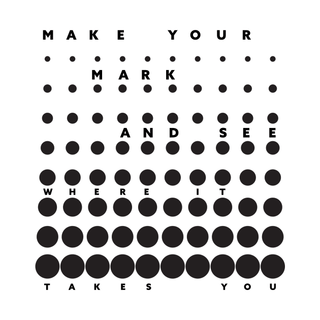 Make Your Mark And See Where It Takes You by Horisondesignz