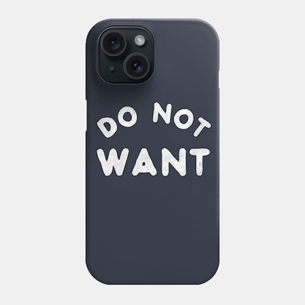 Do Not Want T-Shirt Phone Case by dumbshirts