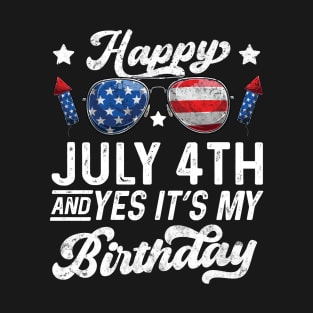 Happy July 4th And Yes It's My Birthday Independence Day T-Shirt