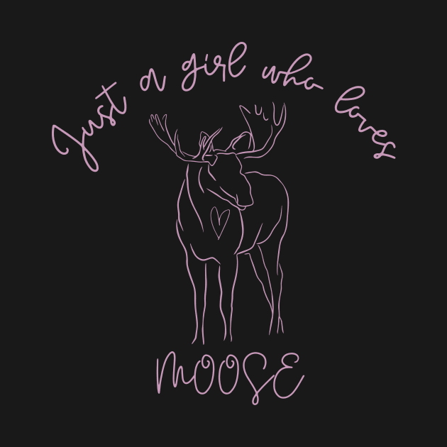 Just a Girl Who Loves Moose by K.C Designs