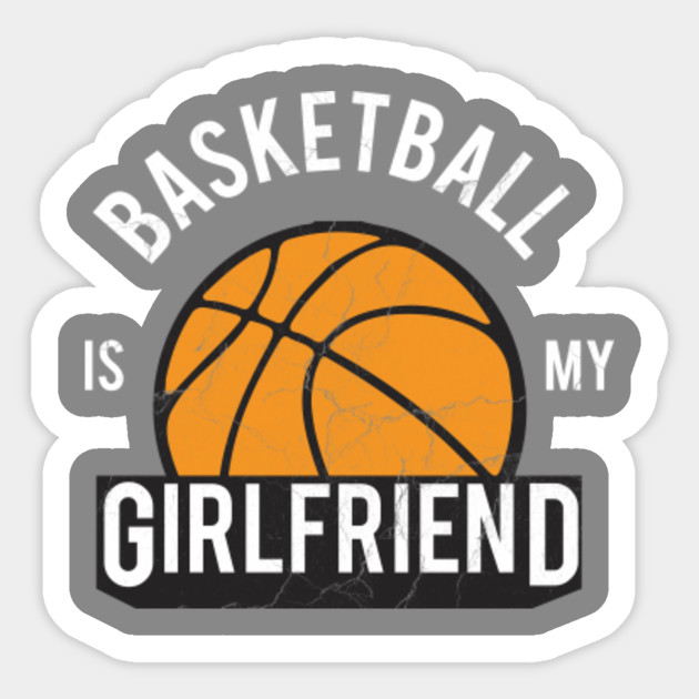 Basketball Is My Girlfriend Funny Cool Sports Basketball Player