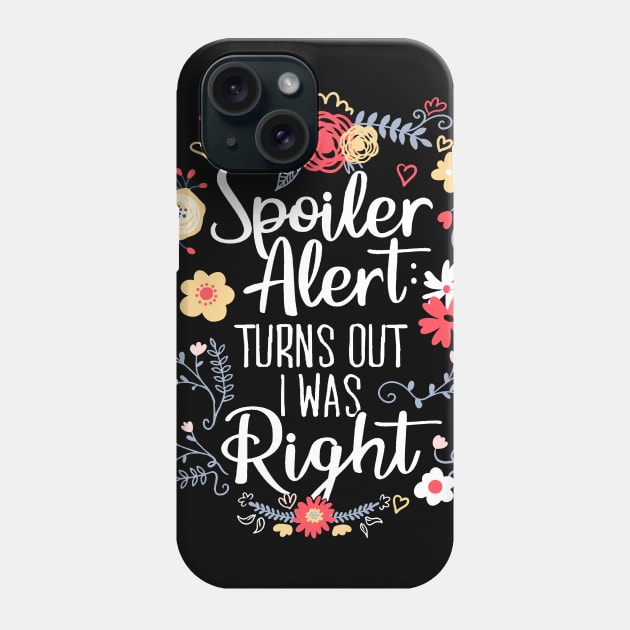 Spoiler Alert: Turns Out I Was Right (Funny Mom Gift) Phone Case by Boots