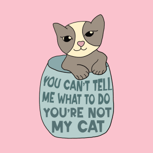 You Can't Tell Me What To Do You're Not My Cat T-Shirt