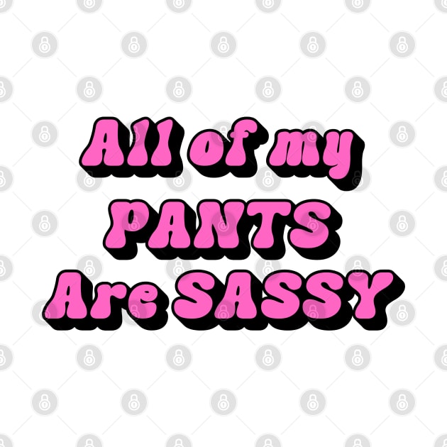 all of my pants are sassy by yorkiedoodledesigns