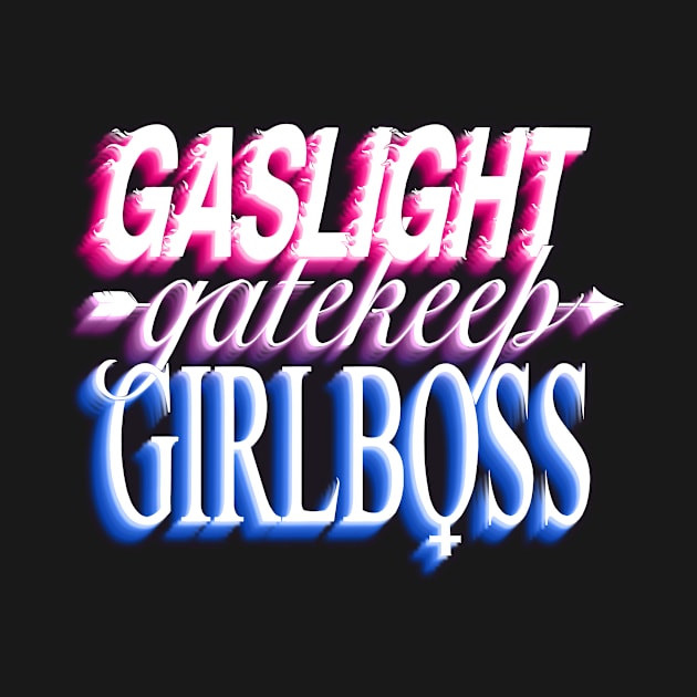 Gaslight gatekeep girlboss - bi by daddymactinus