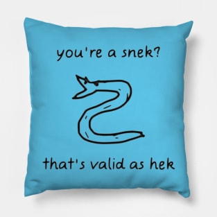 You're A Snek? That's Valid As Hek Pillow