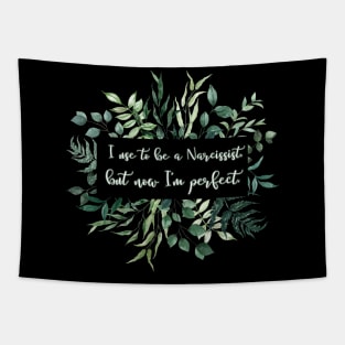 I used to be a Narcissist, but now I'm perfect. Tapestry