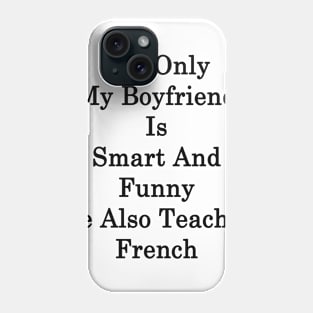 Not Only My Boyfriend Is Smart And Funny He Also Teaches French Phone Case