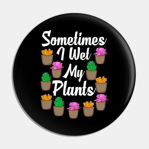 Funny Sometimes I Wet My Plants Gardening Pun Pin by theperfectpresents