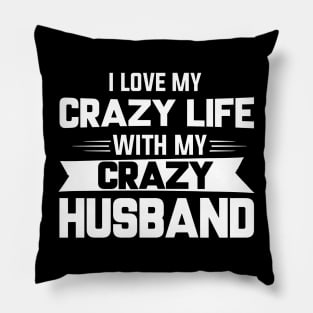 I Love My Crazy Life With My Crazy Husband Pillow