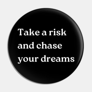 "Take a risk and chase your dreams" Pin