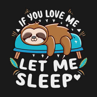If You Love Me Let Me Sleep Napping Sloth Lovers Lazy Days T-Shirt