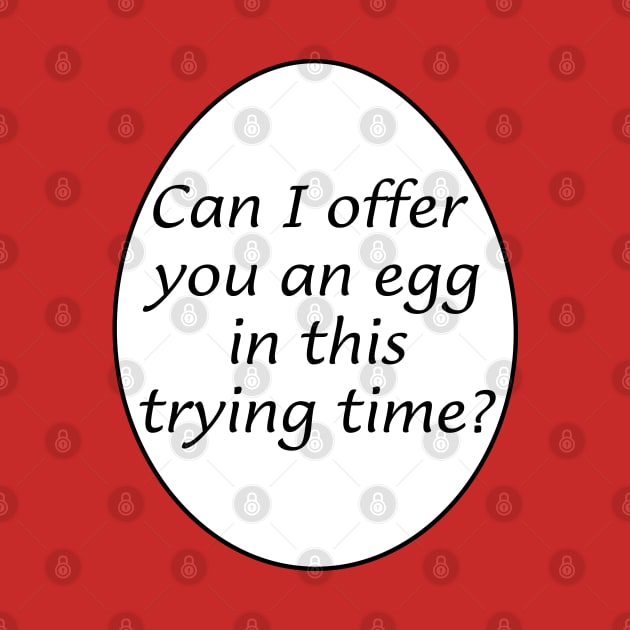 Can I offer you an egg in this trying time? by Way of the Road