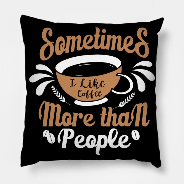 Sometimes I like Coffee more than People Pillow by MZeeDesigns