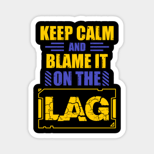 Keep Calm And Blame It On The Lag Magnet