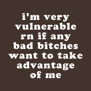 adult humor i'm very vulnerable rn T-Shirt