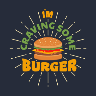 I'm craving some burger T-Shirt