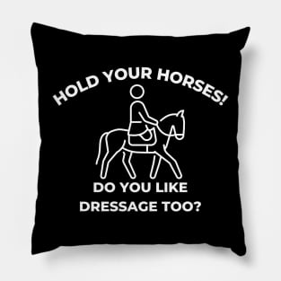 Hold Your Horses! Do you Like Dressage too? Pillow