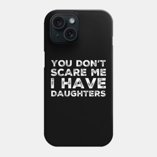 You Don't Scare Me I Have Daughters. Funny Dad Joke Quote. Phone Case