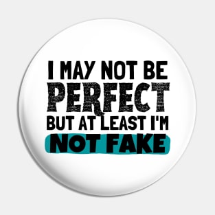 I May Not Be Perfect But At Least I'm Not Fake Pin