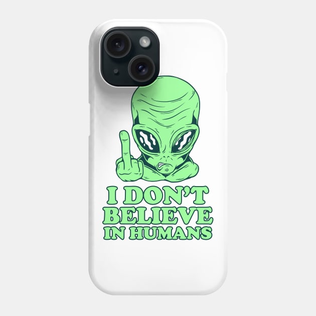 I Dont Believe in Humans Alien Design Phone Case by cecatto1994