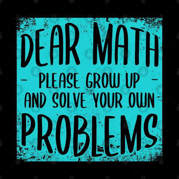 Dear Math Grow Up And Solve Your Own Problems by Zen Cosmos Official