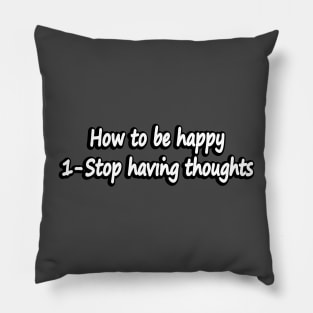 How to be happy - Stop having thoughts Pillow