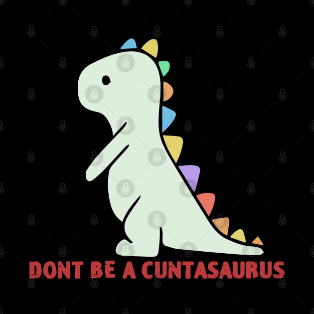 Don't Be A Cuntasaurus by zofry's life