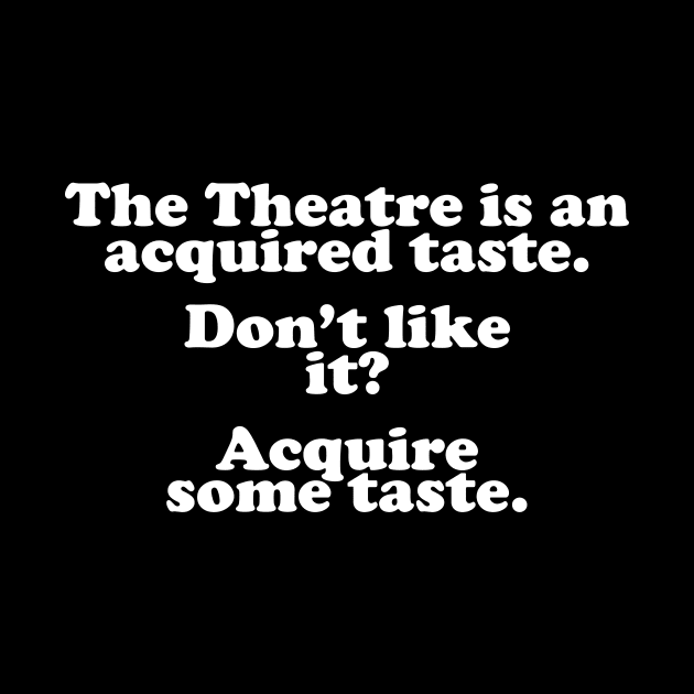 The Theatre Is An Acquired Taste by thingsandthings