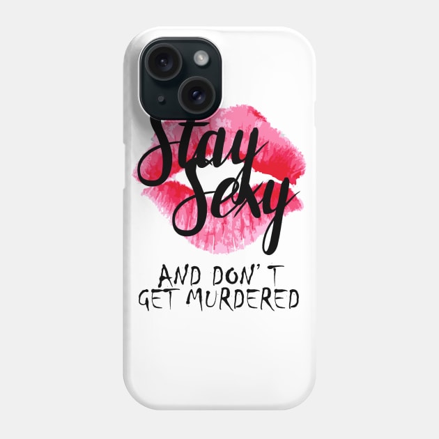 Stay Sexy and Don't Get Murdered! Phone Case by crashboomlove