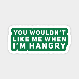 You Wouldn't Like Me When I'm Hangry Magnet