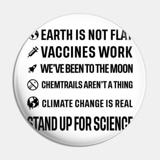 Earth is not flat! Vaccines work! We've been to the moon! Chemtrails aren't a thing! Climate change is real! Stand up for science! Pin