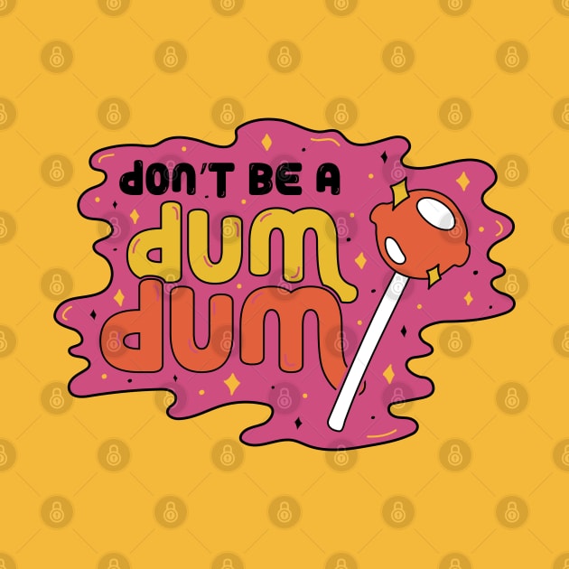 Don't be a Dum Dum by Doodle by Meg