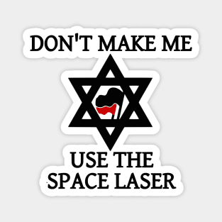 Don't Make Me Use The Space Laser Magnet