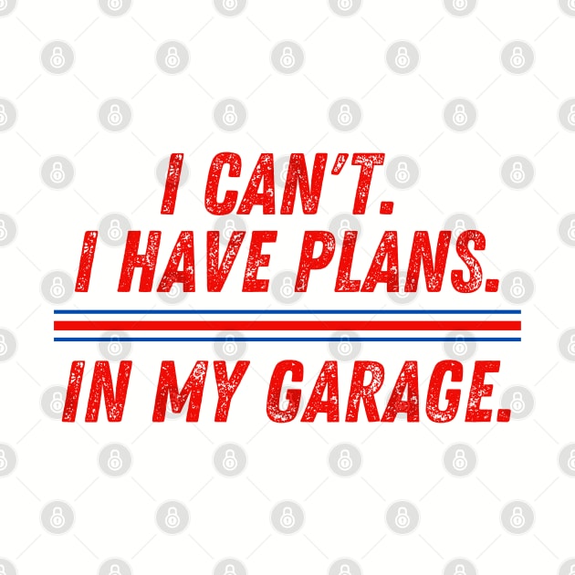 I Can't I Have Plans in My Garage Mechanic by MalibuSun