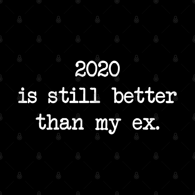 2020 IS STILL BETTER THAN MY EX by Bombastik