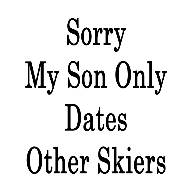 Sorry My Son Only Dates Other Skiers by supernova23